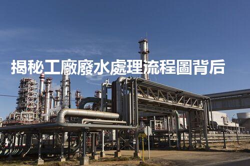 揭秘工廠廢水處理流程圖背后的環(huán)保玄機(jī)？